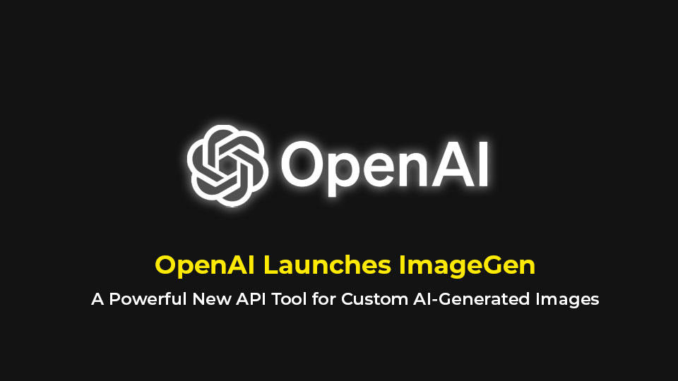 OpenAI Launches ImageGen: A Powerful New API Tool for Custom AI-Generated Images
