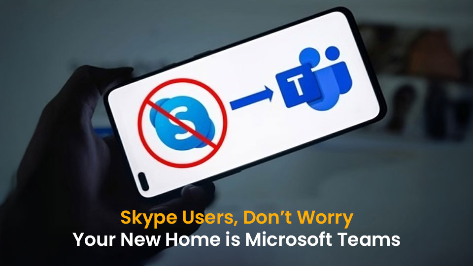 Skype Users, Don’t Worry – Your New Home is Microsoft Teams